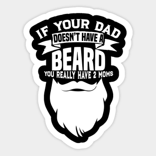 If Your Dad Doesn't Have A Beard - Funny Mom Shirt Sticker